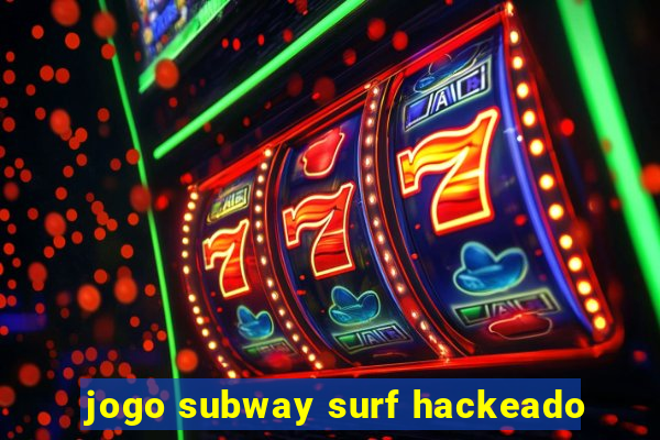 jogo subway surf hackeado